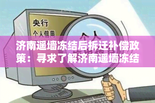 济南遥墙冻结后拆迁补偿政策：寻求了解济南遥墙冻结后拆迁补偿政策的详细信息