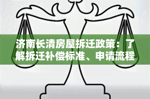 济南长清房屋拆迁政策：了解拆迁补偿标准、申请流程及注意事