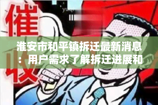 淮安市和平镇拆迁最新消息：用户需求了解拆迁进展和补偿政策。