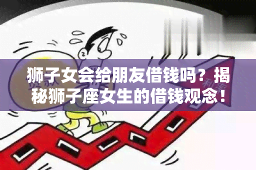 狮子女会给朋友借钱吗？揭秘狮子座女生的借钱观念！