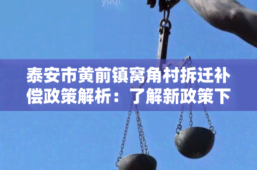 泰安市黄前镇窝角村拆迁补偿政策解析：了解新政策下窝角村拆迁补偿标准和程序