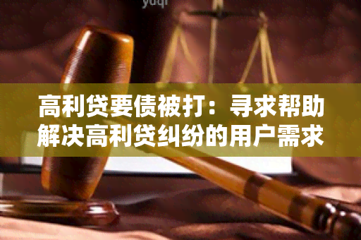 高利贷要债被打：寻求帮助解决高利贷纠纷的用户需求