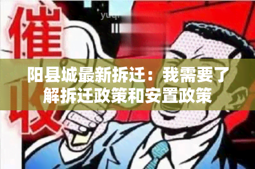 阳县城最新拆迁：我需要了解拆迁政策和安置政策