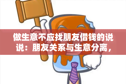 做生意不应找朋友借钱的说说：朋友关系与生意分离，避免经济纠纷。