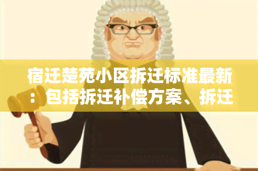 宿迁楚苑小区拆迁标准最新：包括拆迁补偿方案、拆迁时间安排和居民搬迁安置计划等详细信息