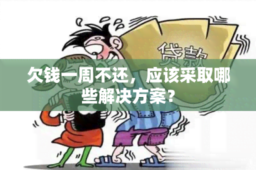 欠钱一周不还，应该采取哪些解决方案？