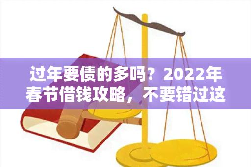 过年要债的多吗？2022年春节借钱攻略，不要错过这些贷款机会！