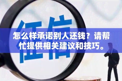 怎么样承诺别人还钱？请帮忙提供相关建议和技巧。