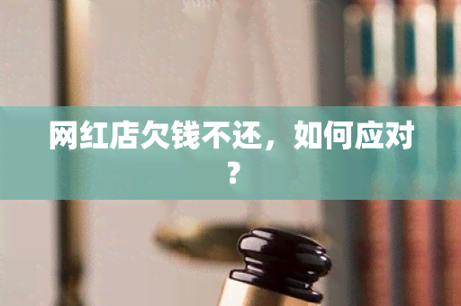 网红店欠钱不还，如何应对？