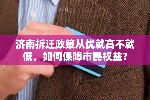 济南拆迁政策从优就高不就低，如何保障市民权益？