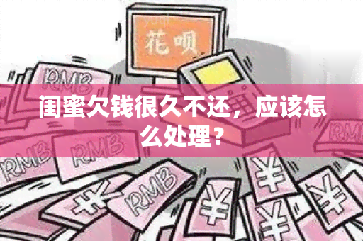 闺蜜欠钱很久不还，应该怎么处理？