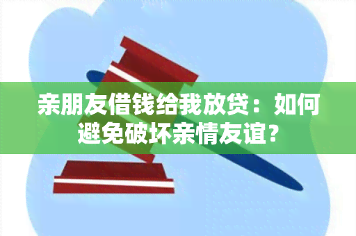 亲朋友借钱给我放贷：如何避免破坏亲情友谊？