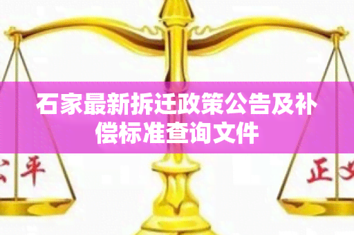 石家最新拆迁政策公告及补偿标准查询文件