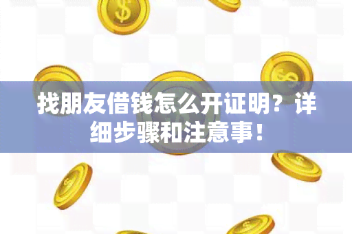 找朋友借钱怎么开证明？详细步骤和注意事！