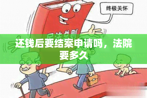 还钱后要结案申请吗，法院要多久