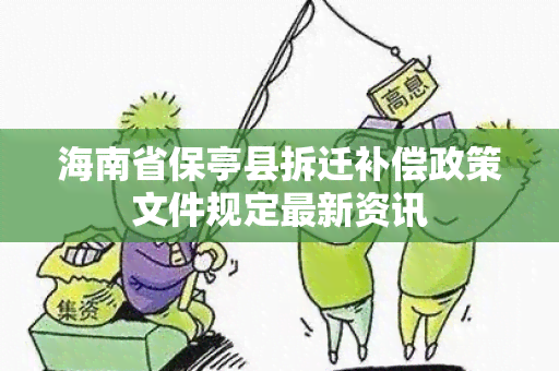 海南省保亭县拆迁补偿政策文件规定最新资讯