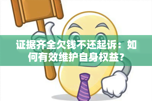 证据齐全欠钱不还起诉：如何有效维护自身权益？