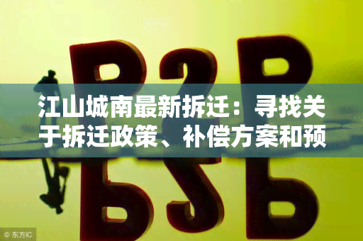 江山城南最新拆迁：寻找关于拆迁政策、补偿方案和预测的相关信息