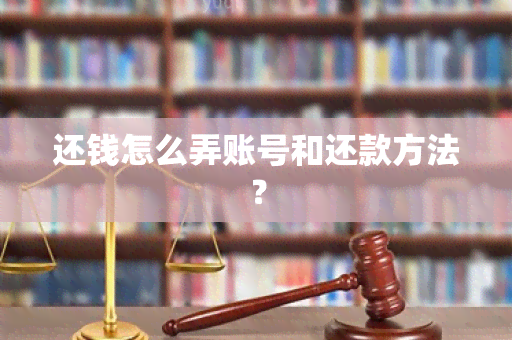 还钱怎么弄账号和还款方法？