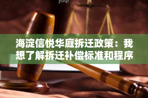 海淀信悦华庭拆迁政策：我想了解拆迁补偿标准和程序。