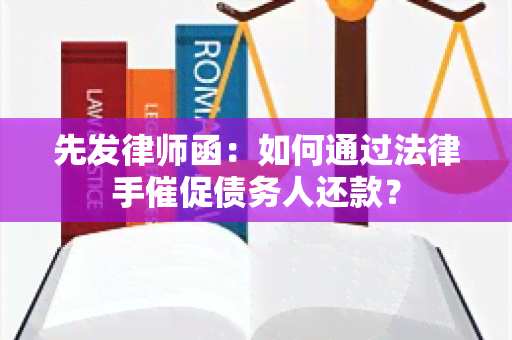 先发律师函：如何通过法律手催促债务人还款？