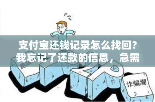 支付宝还钱记录怎么找回？我忘记了还款的信息，急需找回！