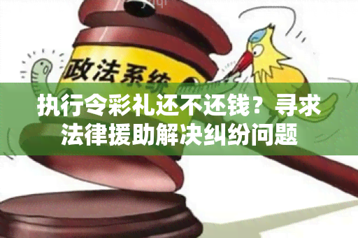 执行令彩礼还不还钱？寻求法律援助解决纠纷问题