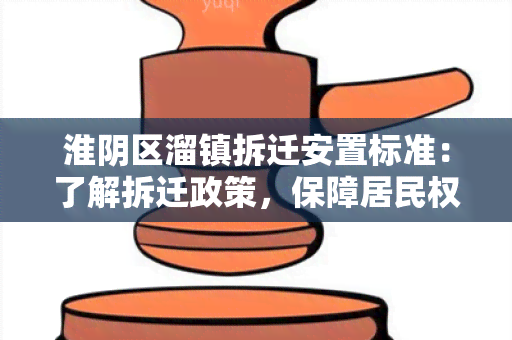 淮阴区溜镇拆迁安置标准：了解拆迁政策，保障居民权益