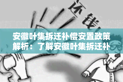 安徽叶集拆迁补偿安置政策解析：了解安徽叶集拆迁补偿安置的相关规定和措