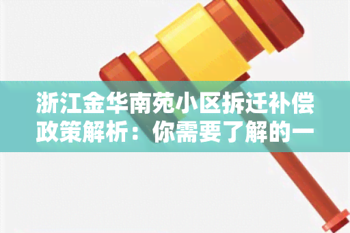 浙江金华南苑小区拆迁补偿政策解析：你需要了解的一切