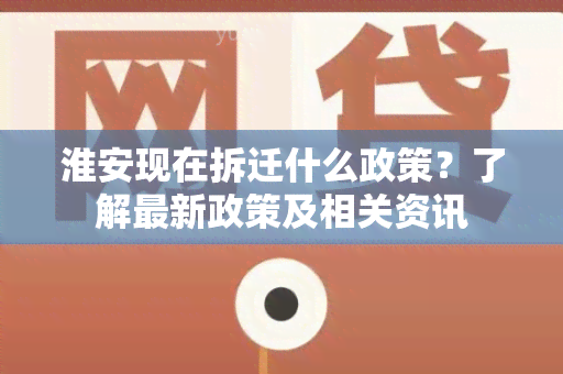 淮安现在拆迁什么政策？了解最新政策及相关资讯