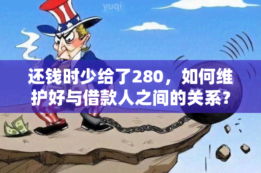 还钱时少给了280，如何维护好与借款人之间的关系？