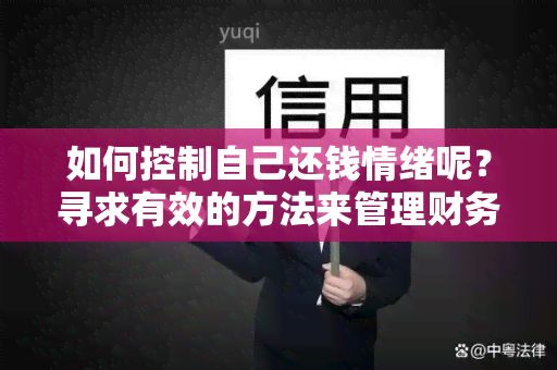 如何控制自己还钱情绪呢？寻求有效的方法来管理财务压力和还款压力