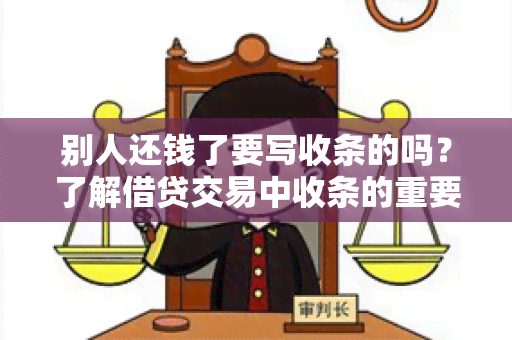 别人还钱了要写收条的吗？了解借贷交易中收条的重要性和必要性