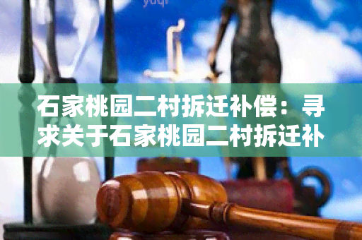 石家桃园二村拆迁补偿：寻求关于石家桃园二村拆迁补偿的详细信息