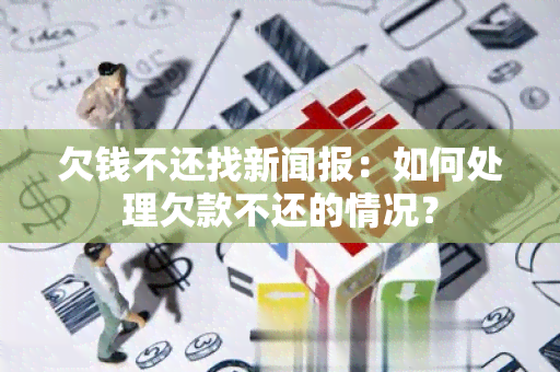 欠钱不还找新闻报：如何处理欠款不还的情况？