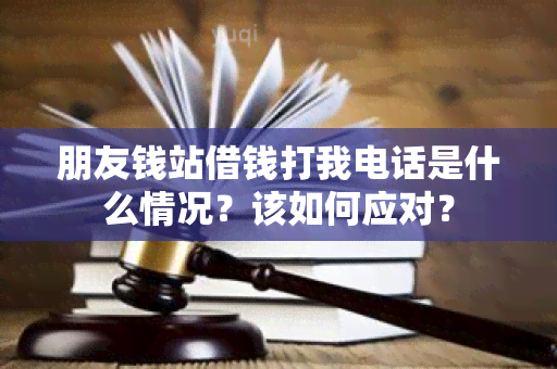 朋友钱站借钱打我电话是什么情况？该如何应对？