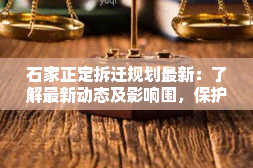 石家正定拆迁规划最新：了解最新动态及影响围，保护您的权益