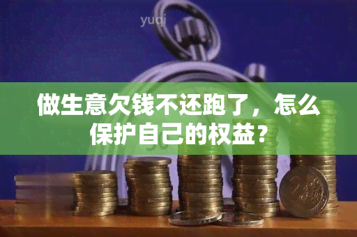 做生意欠钱不还跑了，怎么保护自己的权益？