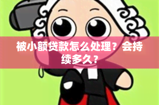 被小额贷款怎么处理？会持续多久？