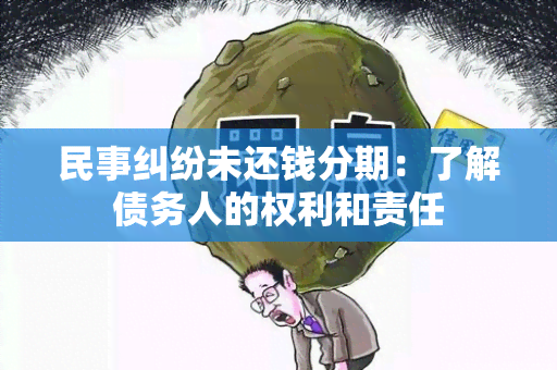 民事纠纷未还钱分期：了解债务人的权利和责任