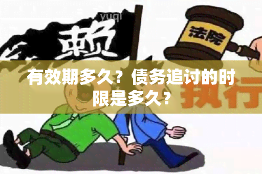 有效期多久？债务追讨的时限是多久？