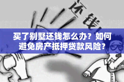 买了别墅还钱怎么办？如何避免房产抵押贷款风险？