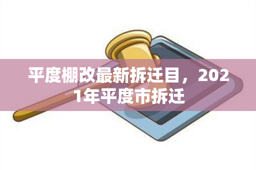 平度棚改最新拆迁目，2021年平度市拆迁