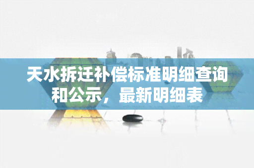 天水拆迁补偿标准明细查询和公示，最新明细表