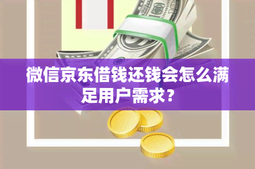 微信京东借钱还钱会怎么满足用户需求？