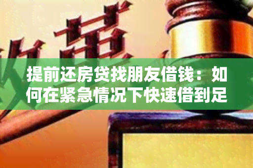 提前还房贷找朋友借钱：如何在紧急情况下快速借到足够的资金？