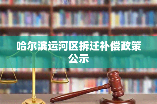 哈尔滨运河区拆迁补偿政策公示