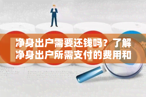 净身出户需要还钱吗？了解净身出户所需支付的费用和还款要求