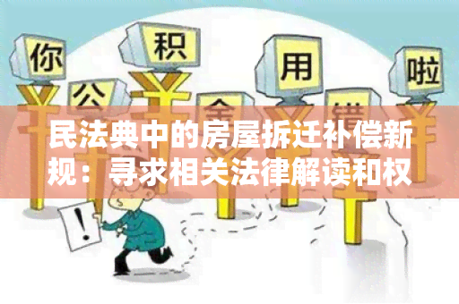 民法典中的房屋拆迁补偿新规：寻求相关法律解读和权益保护的用户需求